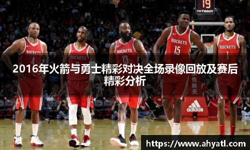 2016年火箭与勇士精彩对决全场录像回放及赛后精彩分析