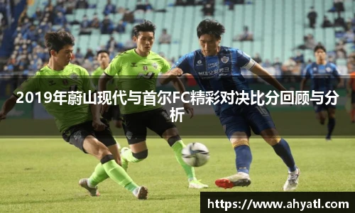 2019年蔚山现代与首尔FC精彩对决比分回顾与分析