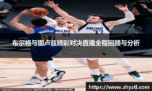 布尔格与图卢兹精彩对决直播全程回顾与分析